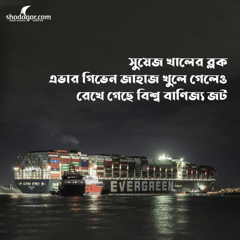 সুয়েজ খালের ব্লক এভার গিভেন জাহাজ খুলে গেলেও রেখে গেছে বিশ্ব বাণিজ্য জট